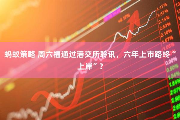 蚂蚁策略 周六福通过港交所聆讯，六年上市路终“上岸”？