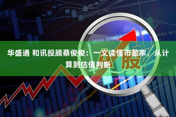 华盛通 和讯投顾蔡俊俊：一文读懂市盈率，从计算到估值判断