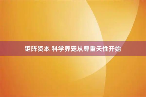 钜阵资本 科学养宠从尊重天性开始