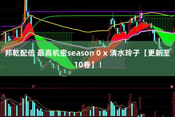 邦乾配倍 最高机密season 0 x 清水玲子【更新至10卷】！