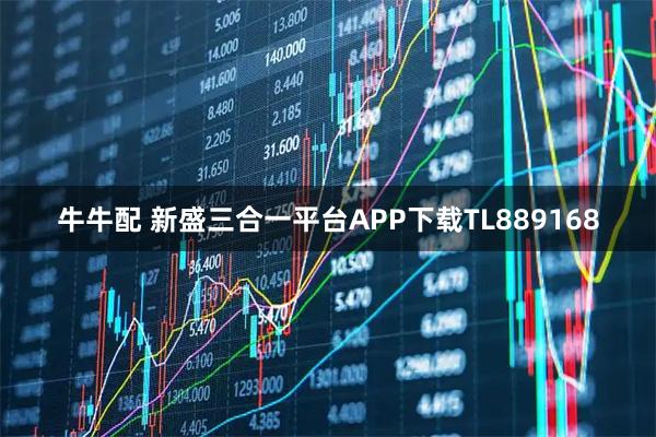 牛牛配 新盛三合一平台APP下载TL889168