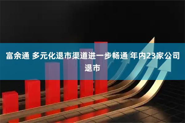 富余通 多元化退市渠道进一步畅通 年内23家公司退市