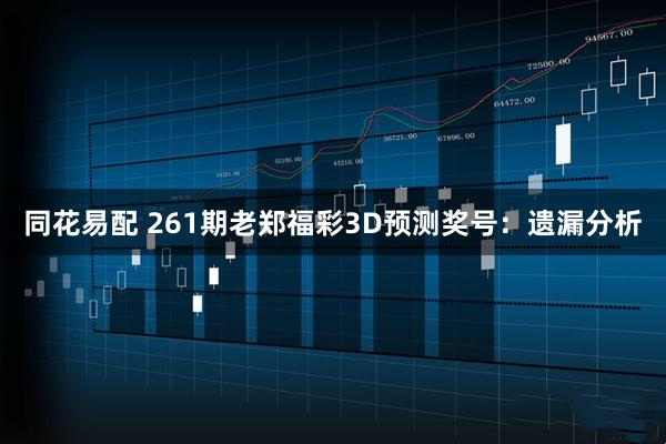 同花易配 261期老郑福彩3D预测奖号：遗漏分析